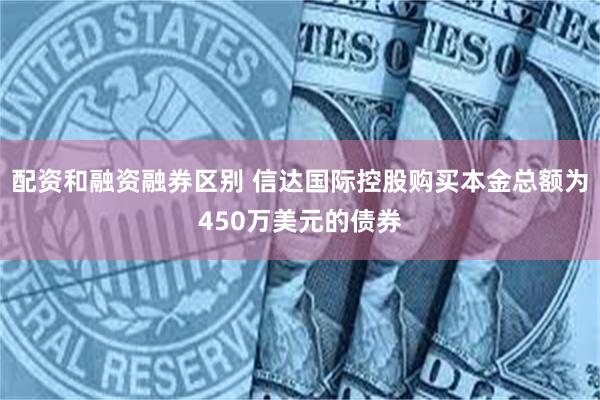 配资和融资融券区别 信达国际控股购买本金总额为450万美元的债券