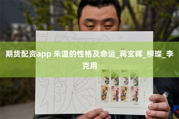 期货配资app 朱温的性格及命运_蒋玄晖_柳璨_李克用